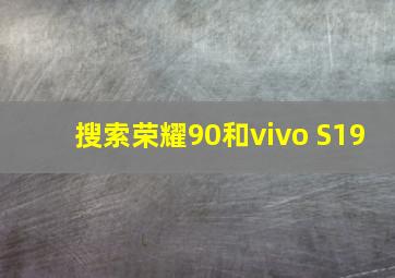 搜索荣耀90和vivo S19